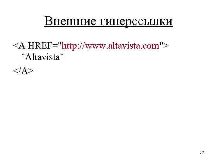 Внешние гиперссылки <А HREF="http: //www. altavista. com"> "Altavista" </А> 17 