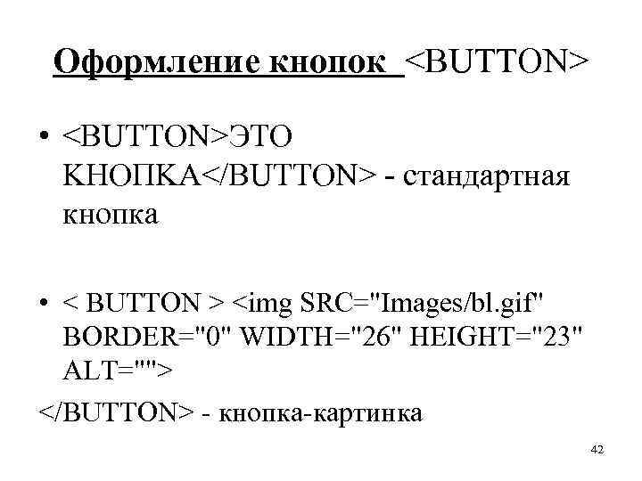 Оформление кнопок <BUTTON> • <BUTTON>ЭТO KHОПKА</BUTTON> - стандартная кнопка • < BUTTON > <img