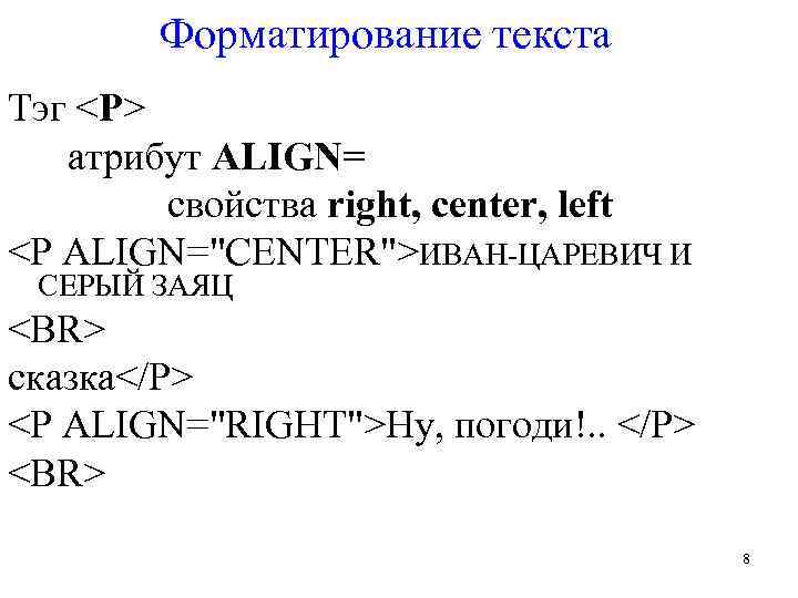 Форматирование текста Тэг <Р> атрибут ALIGN= свойства right, center, left <P ALIGN="CENTER">ИBAH-ЦAPEBИЧ И СЕРЫЙ