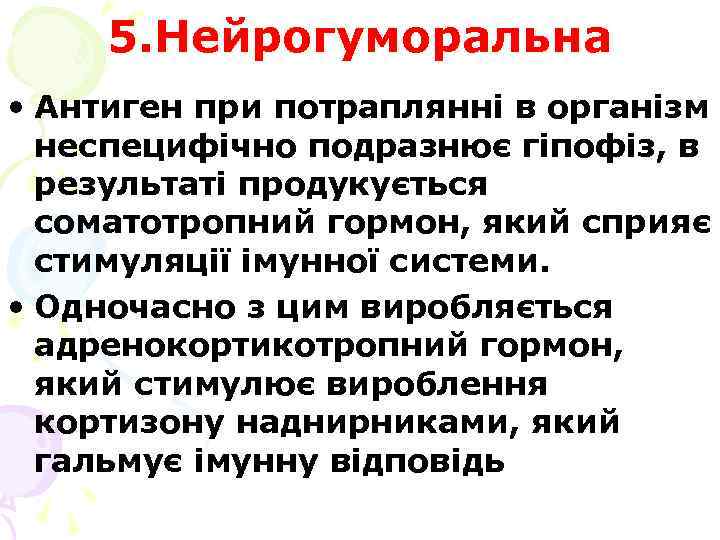 5. Нейрогуморальна • Антиген при потраплянні в організм неспецифічно подразнює гіпофіз, в результаті продукується