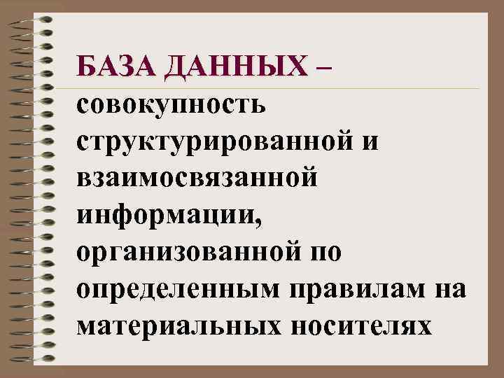 БАЗА ДАННЫХ – совокупность структурированной и взаимосвязанной информации, организованной по определенным правилам на материальных