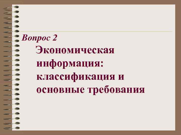 Вопрос 2 Экономическая информация: классификация и основные требования 