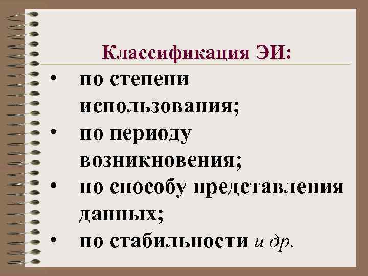 Классификация ЭИ: • по степени использования; • по периоду возникновения; • по способу представления
