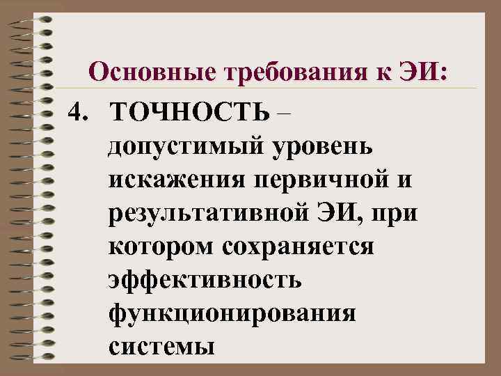 Основные требования к ЭИ: 4. ТОЧНОСТЬ – допустимый уровень искажения первичной и результативной ЭИ,