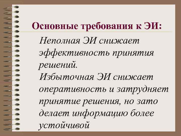 Основные требования к ЭИ: Неполная ЭИ снижает эффективность принятия решений. Избыточная ЭИ снижает оперативность