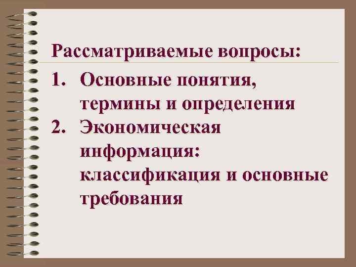 Рассматриваемые вопросы: 1. Основные понятия, термины и определения 2. Экономическая информация: классификация и основные
