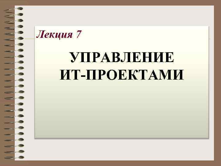 Лекция 7 УПРАВЛЕНИЕ ИТ-ПРОЕКТАМИ 