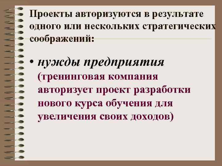 Проекты авторизуются в результате одного или нескольких стратегических соображений: • нужды предприятия (тренинговая компания