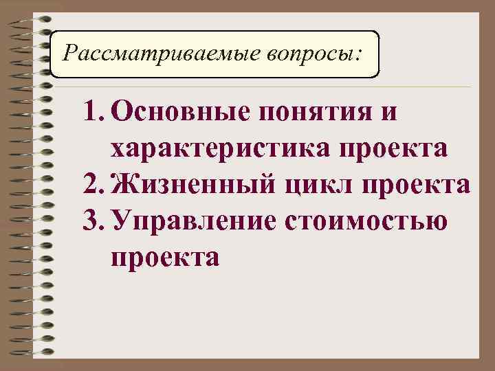 Рассматриваемые вопросы: 1. Основные понятия и характеристика проекта 2. Жизненный цикл проекта 3. Управление