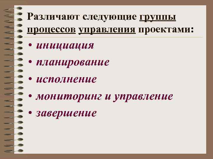 Различают следующие группы процессов управления проектами: • • • инициация планирование исполнение мониторинг и