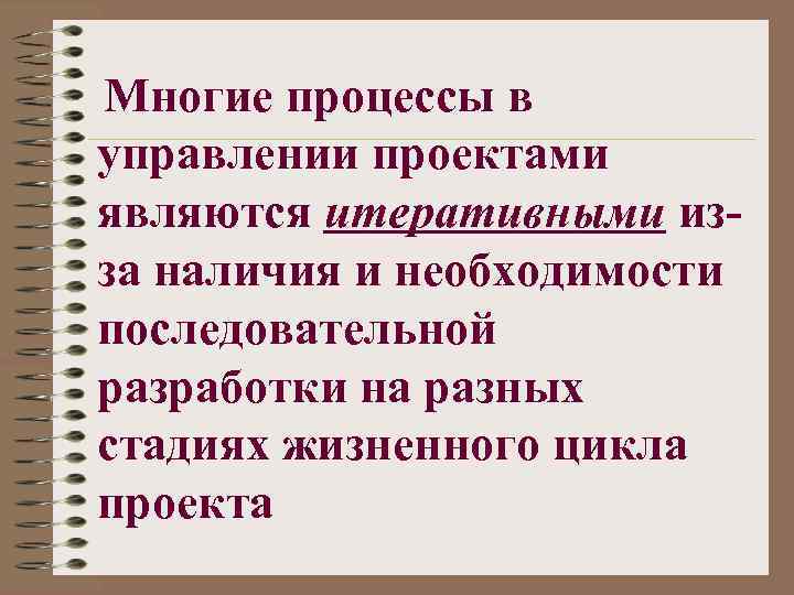 Многие процессы в управлении проектами являются итеративными изза наличия и необходимости последовательной разработки на