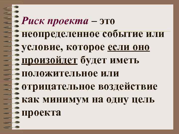 Риск проекта – это неопределенное событие или условие, которое если оно произойдет будет иметь