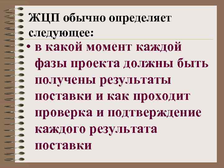 ЖЦП обычно определяет следующее: • в какой момент каждой фазы проекта должны быть получены