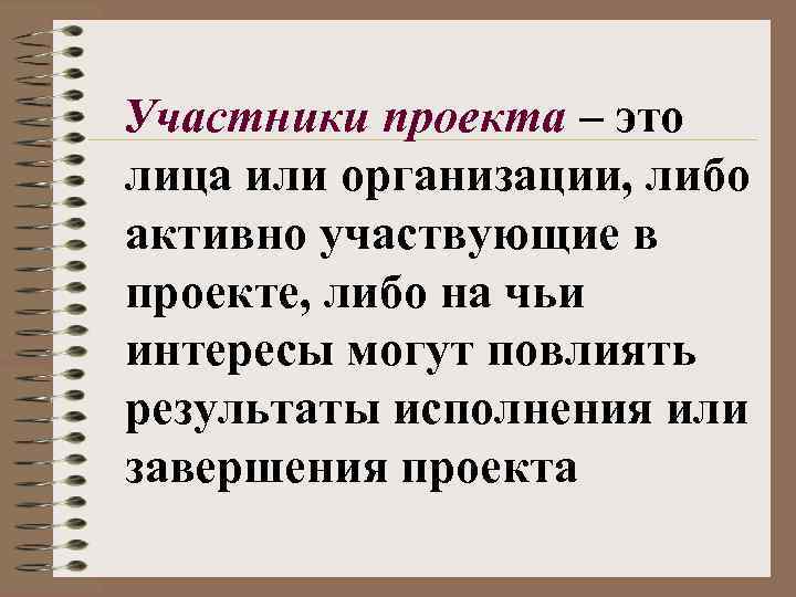 Участники проекта – это лица или организации, либо активно участвующие в проекте, либо на