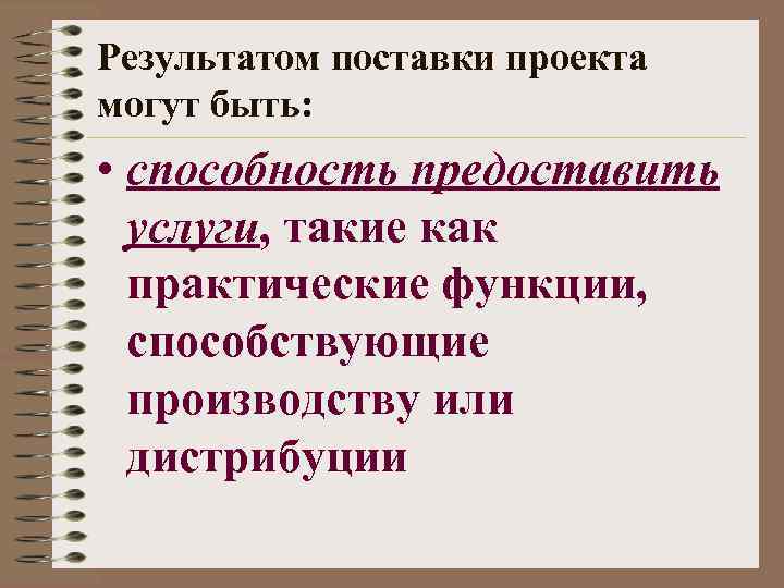 Результатом поставки проекта могут быть: • способность предоставить услуги, такие как практические функции, способствующие