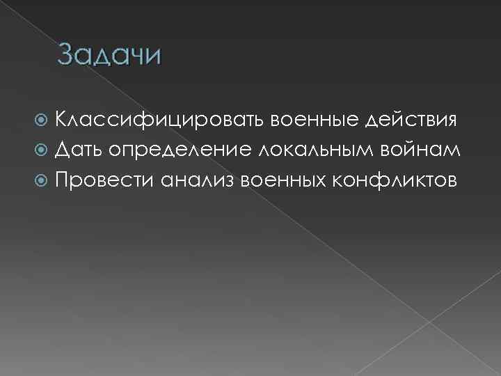 Задачи Классифицировать военные действия Дать определение локальным войнам Провести анализ военных конфликтов 