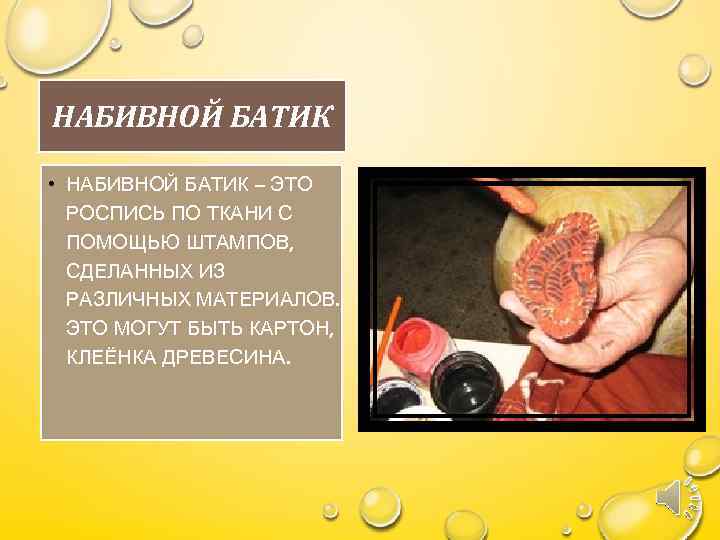 НАБИВНОЙ БАТИК • НАБИВНОЙ БАТИК – ЭТО РОСПИСЬ ПО ТКАНИ С ПОМОЩЬЮ ШТАМПОВ, СДЕЛАННЫХ