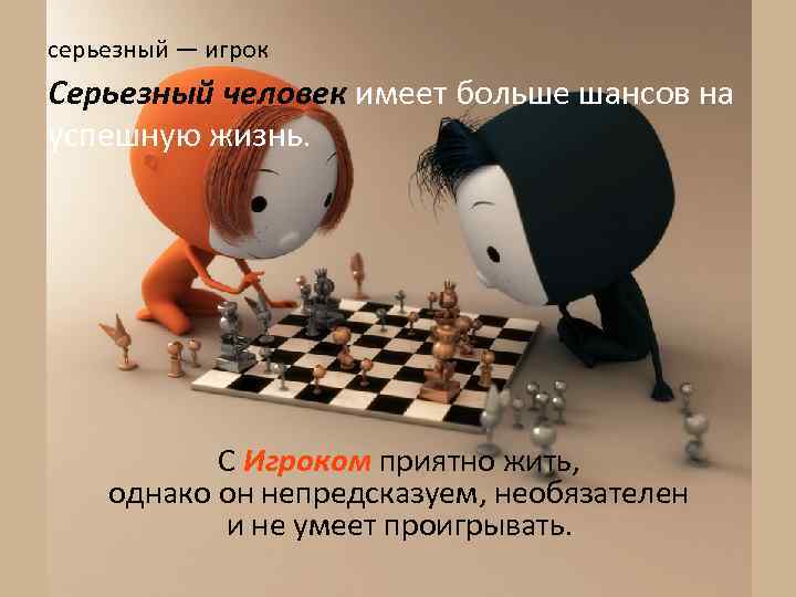 серьезный — игрок Серьезный человек имеет больше шансов на успешную жизнь. С Игроком приятно