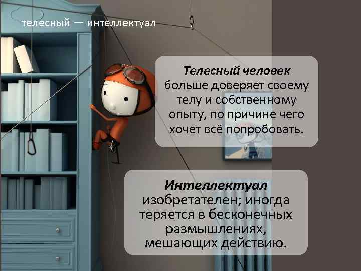 телесный — интеллектуал Телесный человек больше доверяет своему телу и собственному опыту, по причине