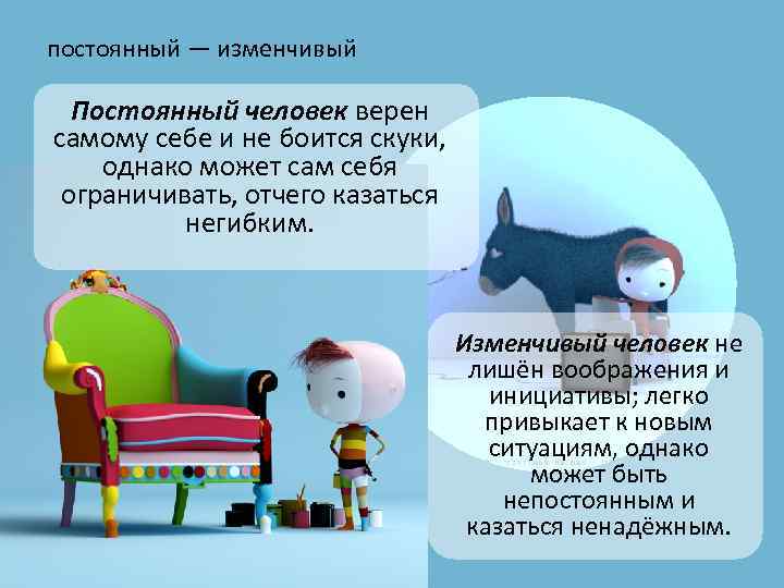 постоянный — изменчивый Постоянный человек верен самому себе и не боится скуки, однако может
