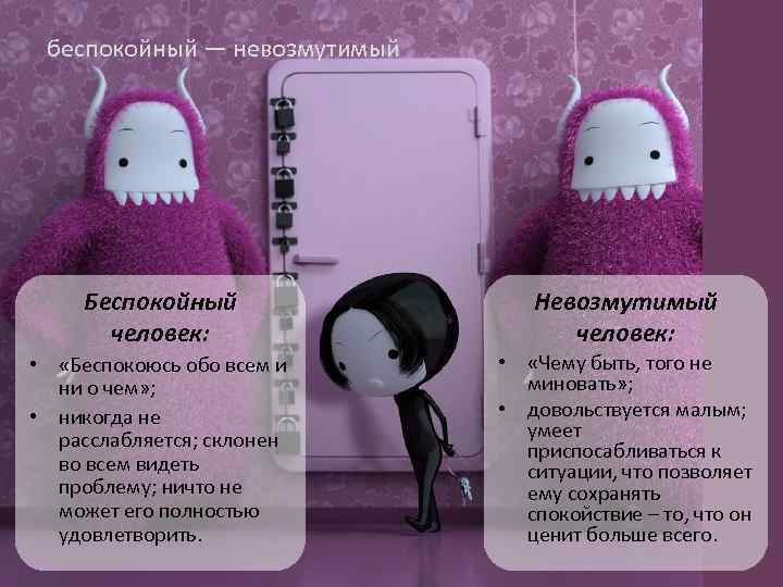 беспокойный — невозмутимый Беспокойный человек: Невозмутимый человек: • «Беспокоюсь обо всем и ни о