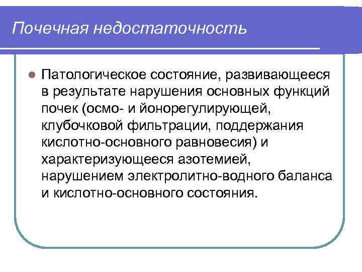 Почечная недостаточность l Патологическое состояние, развивающееся в результате нарушения основных функций почек (осмо и