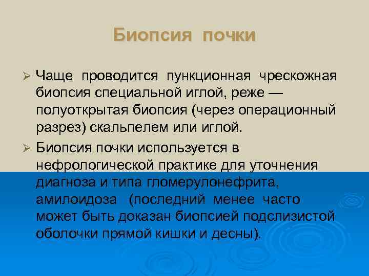 Биопсия почки Чаще проводится пункционная чрескожная биопсия специальной иглой, реже — полуоткрытая биопсия (через