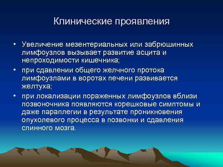 Клинические проявления • Увеличение мезентериальных или забрюшинных лимфоузлов вызывает развитие асцита и непроходимости кишечника;