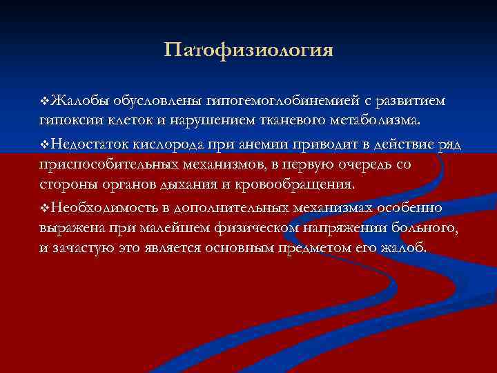 Патофизиология v. Жалобы обусловлены гипогемоглобинемией с развитием гипоксии клеток и нарушением тканевого метаболизма. v.