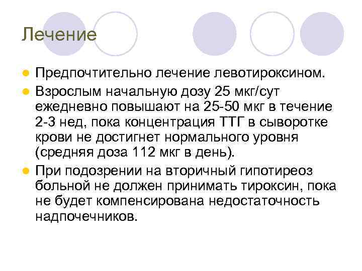 Лечение Предпочтительно лечение левотироксином. l Взрослым начальную дозу 25 мкг/сут ежедневно повышают на 25