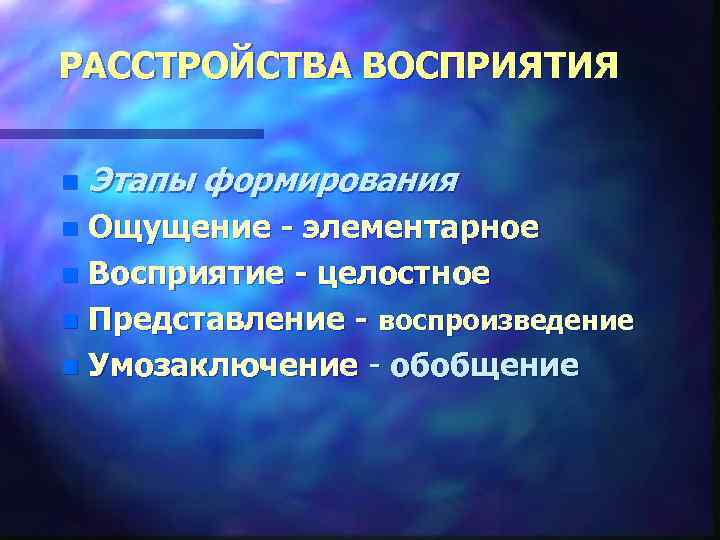 РАССТРОЙСТВА ВОСПРИЯТИЯ n Этапы формирования Ощущение - элементарное n Восприятие - целостное n Представление