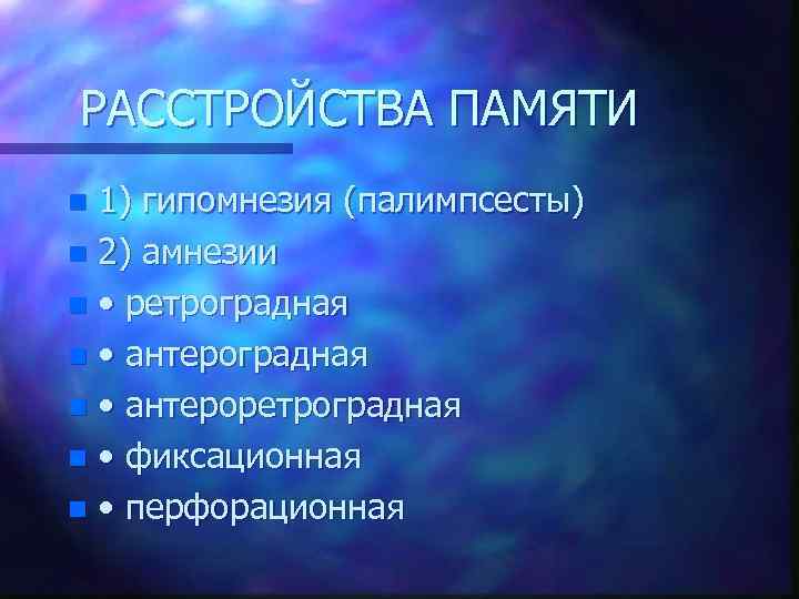 РАССТРОЙСТВА ПАМЯТИ 1) гипомнезия (палимпсесты) n 2) амнезии n • ретроградная n • антероретроградная