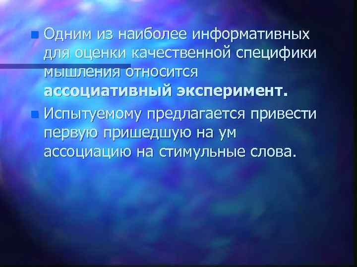 Одним из наиболее информативных для оценки качественной специфики мышления относится ассоциативный эксперимент. n Испытуемому