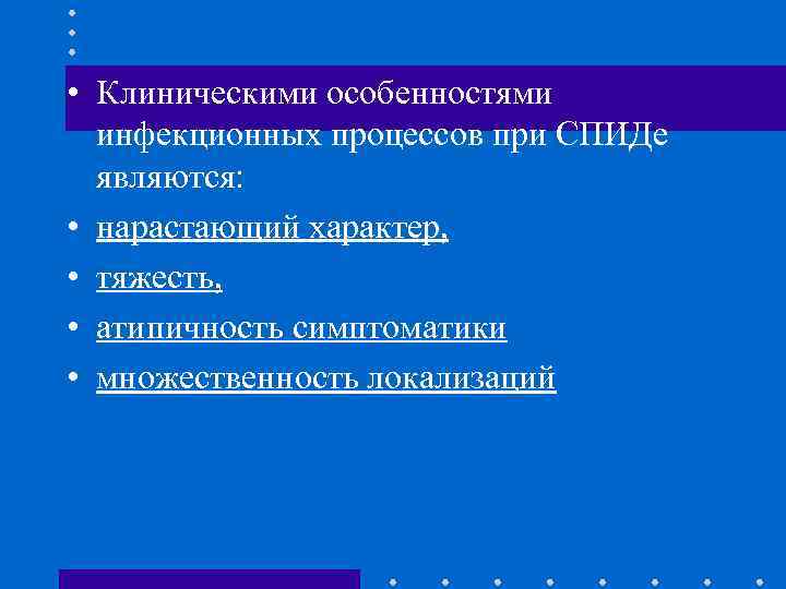  • Клиническими особенностями инфекционных процессов при СПИДе являются: • нарастающий характер, • тяжесть,