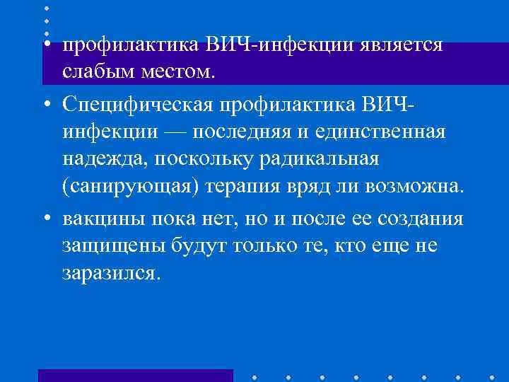  • профилактика ВИЧ-инфекции является слабым местом. • Специфическая профилактика ВИЧинфекции — последняя и