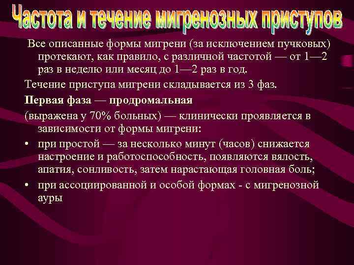 Все описанные формы мигрени (за исключением пучковых) протекают, как правило, с различной частотой —