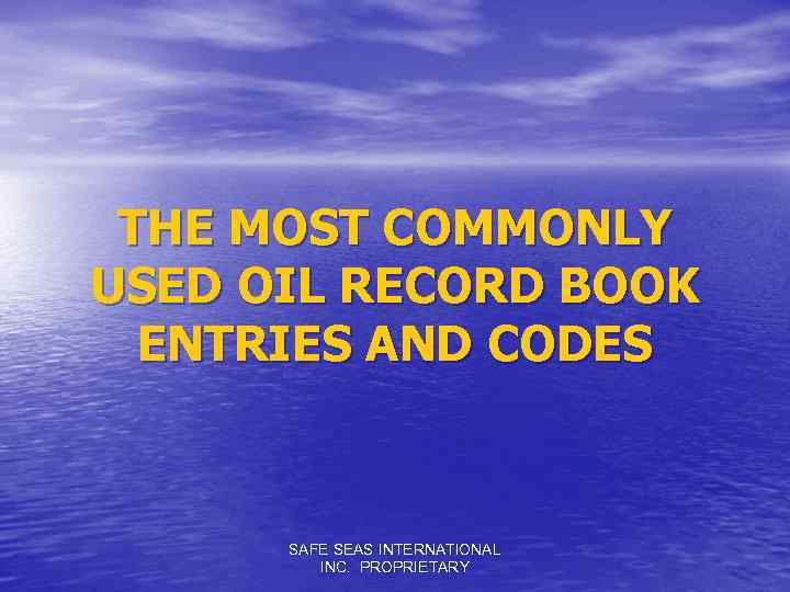 THE MOST COMMONLY USED OIL RECORD BOOK ENTRIES AND CODES SAFE SEAS INTERNATIONAL INC.