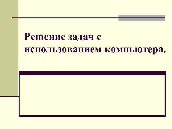 Решение задач с использованием компьютера. 