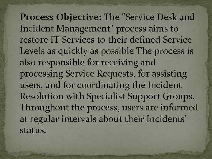 Process Objective: The "Service Desk and Incident Management" process aims to restore IT Services