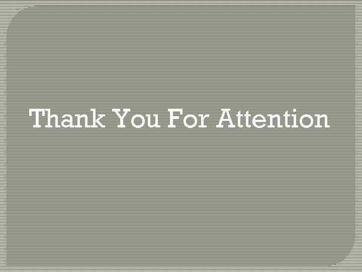 Thank You For Attention 