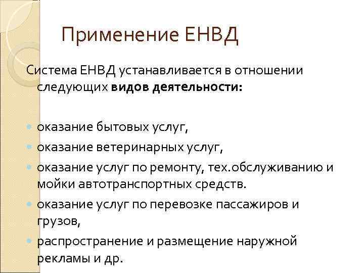 Применение ЕНВД Система ЕНВД устанавливается в отношении следующих видов деятельности: оказание бытовых услуг, оказание