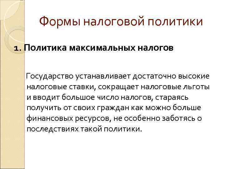 Формы налоговой политики 1. Политика максимальных налогов Государство устанавливает достаточно высокие налоговые ставки, сокращает