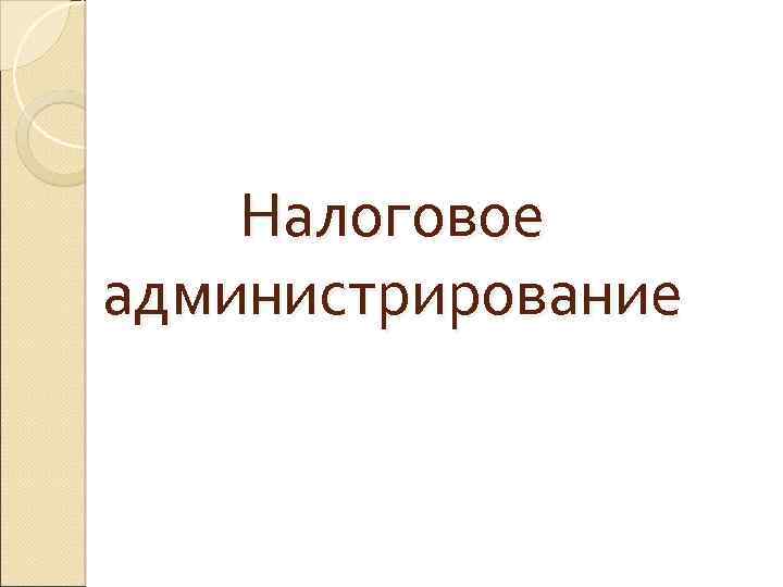 Налоговое администрирование 