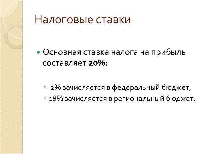 Налоговые ставки Основная ставка налога на прибыль составляет 20%: ◦ 2% зачисляется в федеральный
