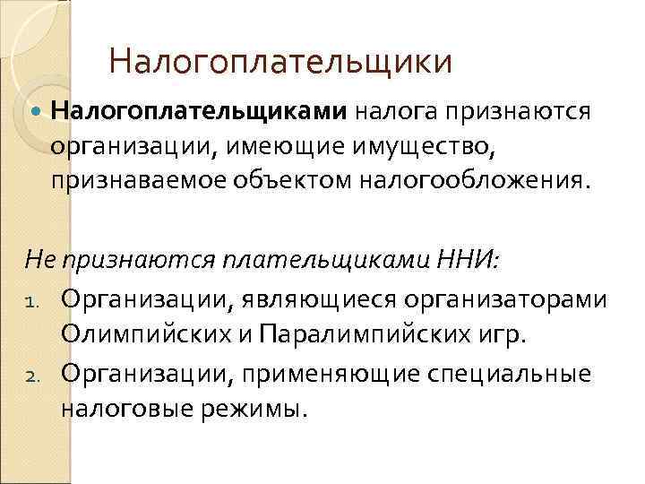 Налогоплательщики Налогоплательщиками налога признаются организации, имеющие имущество, признаваемое объектом налогообложения. Не признаются плательщиками ННИ:
