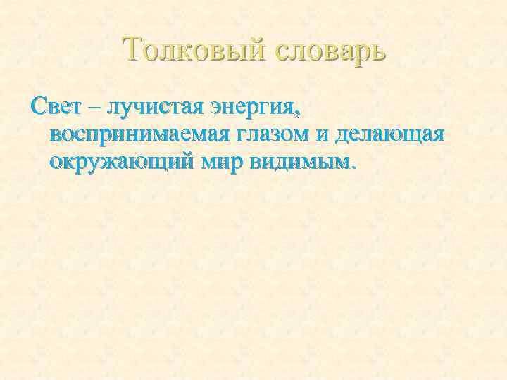 Толковый словарь Свет – лучистая энергия, воспринимаемая глазом и делающая окружающий мир видимым. 