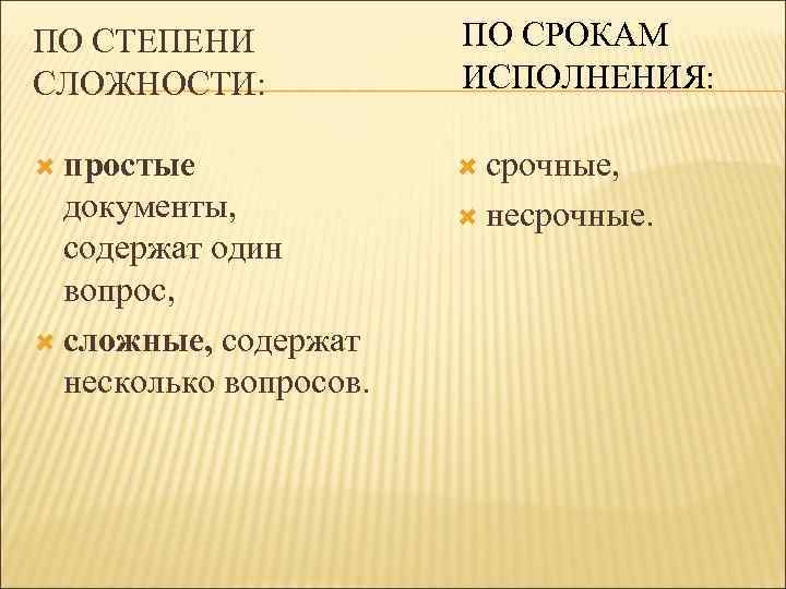 ПО СТЕПЕНИ СЛОЖНОСТИ: ПО СРОКАМ ИСПОЛНЕНИЯ: простые срочные, документы, содержат один вопрос, сложные, содержат