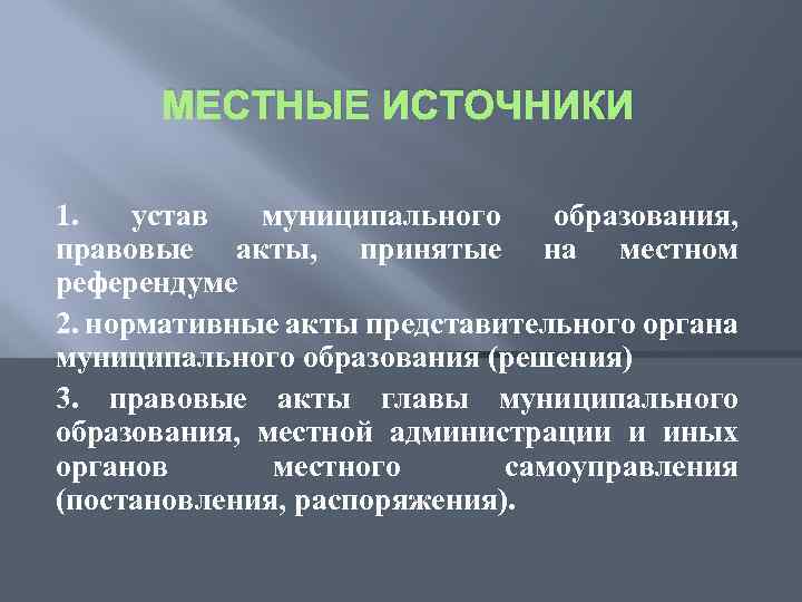 МЕСТНЫЕ ИСТОЧНИКИ 1. устав муниципального образования, правовые акты, принятые на местном референдуме 2. нормативные