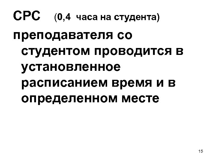 СРС (0, 4 часа на студента) преподавателя со студентом проводится в установленное расписанием время
