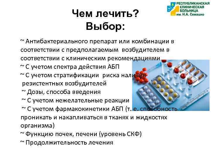 Чем лечить? Выбор: ~ Антибактериального препарат или комбинации в соответствии с предполагаемым возбудителем в